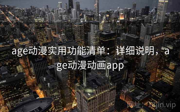 age动漫实用功能清单：详细说明，age动漫动画app