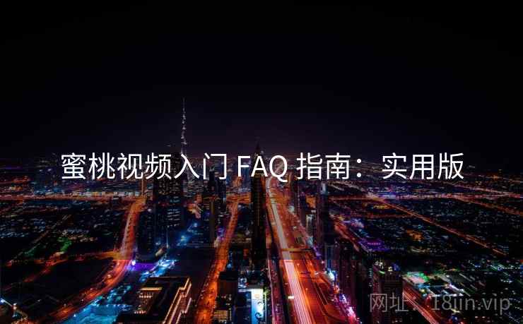 蜜桃视频入门 FAQ 指南：实用版