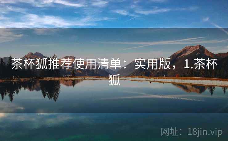茶杯狐推荐使用清单：实用版，1.茶杯狐
