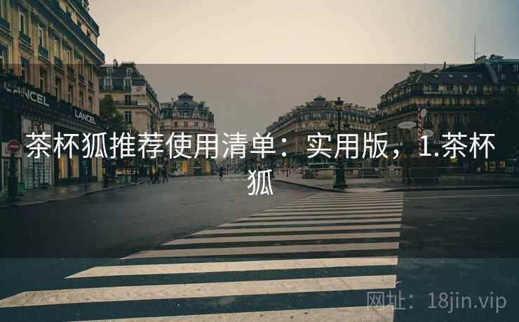 茶杯狐推荐使用清单：实用版，1.茶杯狐