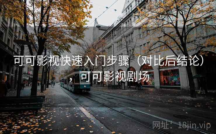 可可影视快速入门步骤（对比后结论），可可影视剧场